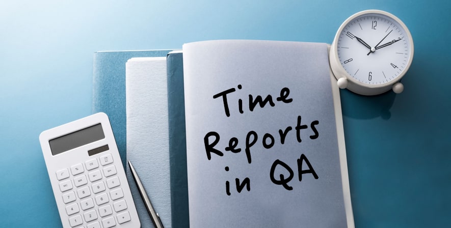 How Time Reports Help Manage QA Team?