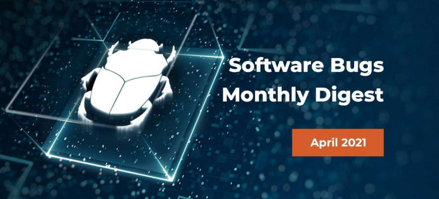 Software Bugs Monthly Digest ― April 2021