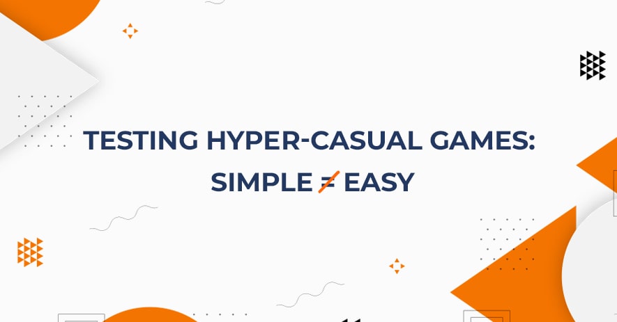 Software Testing for Hyper-Casual Games: Simple Doesn’t Mean Easy