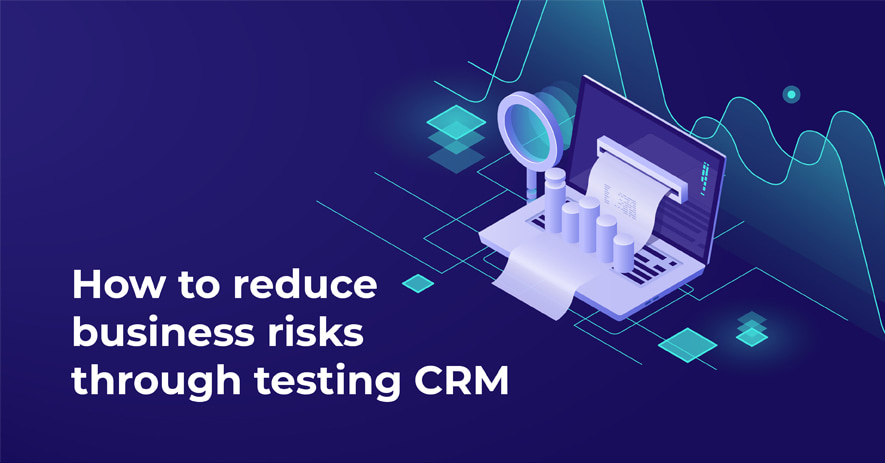 How to reduce business risks through testing CRM