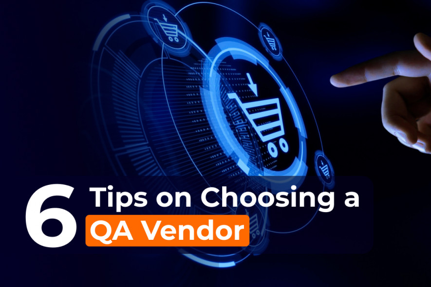 6 Tips on Choosing a QA Vendor for Testing Software