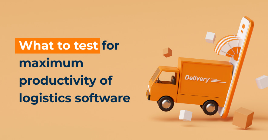 What to test for maximum productivity of logistics software