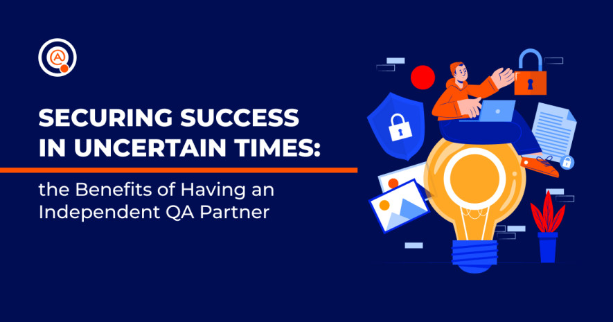 Securing Software Success in Uncertain Times: the Benefits of Having an Independent QA Partner