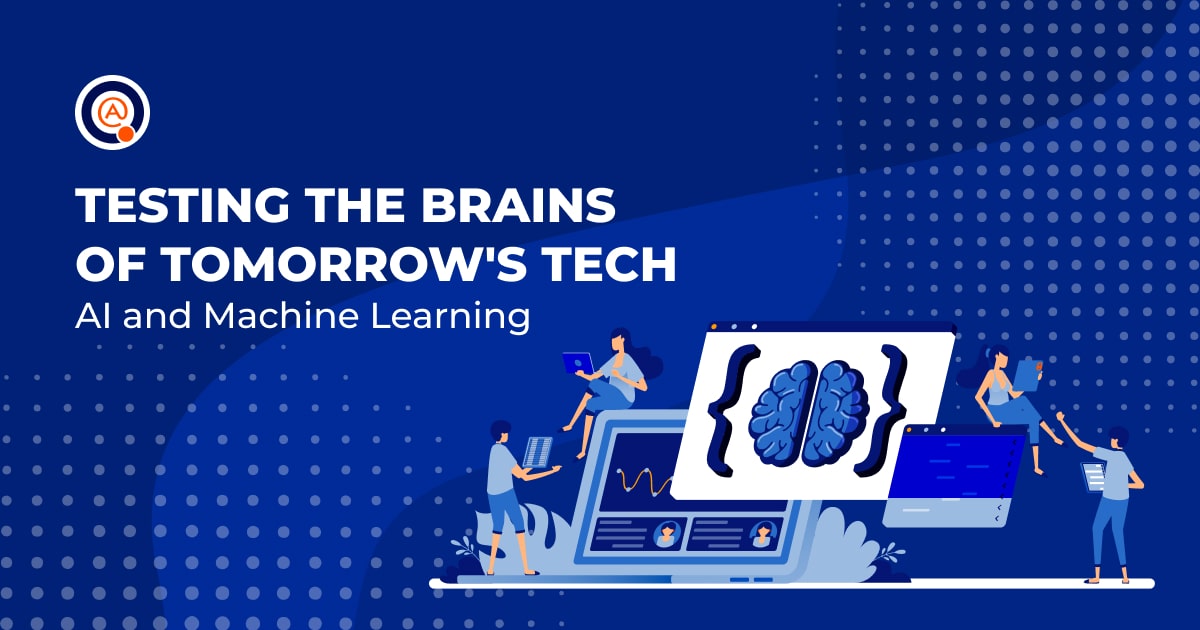 Testing the Brains of Tomorrow’s Tech – AI and ML