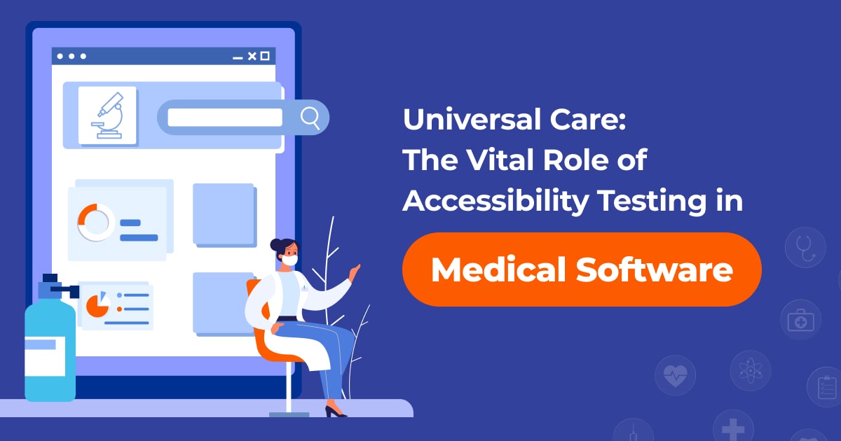 Universal Care: The Vital Role of Accessibility Testing in Medical Software