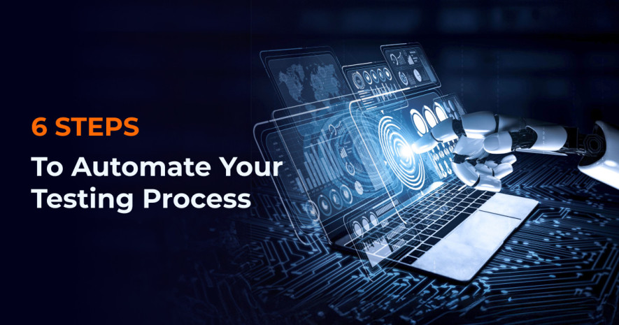 6 Steps To Automate Your Testing Process